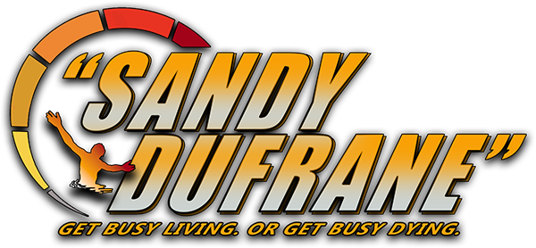 Sandy Dufrane. Get busy living, or get busy dying.